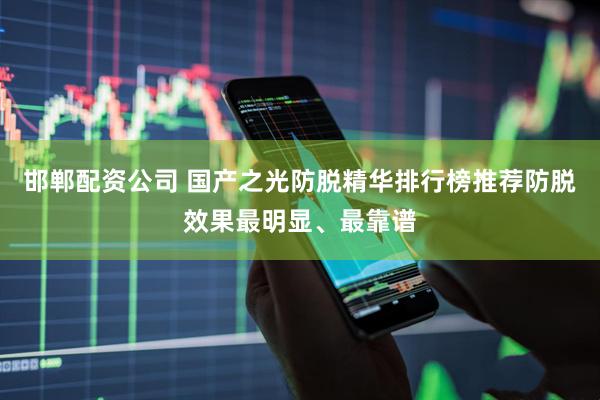 邯郸配资公司 国产之光防脱精华排行榜推荐防脱效果最明显、最靠谱